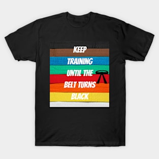 Keep Training Until The Belt Turns Black T-Shirt